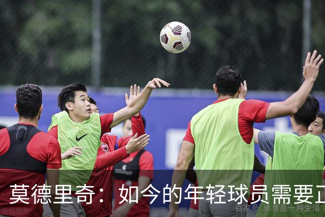 莫德里奇：如今的年轻球员需要正确指引，足球之外充斥着各式干扰